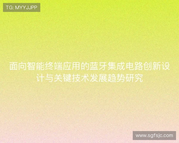 面向智能终端应用的蓝牙集成电路创新设计与关键技术发展趋势研究 面向智能终端应用的蓝牙集成电路创新设计与关键技术发展趋势研究